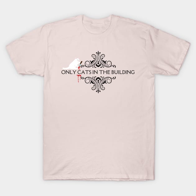 Only Cats in the Building T-Shirt by MalibuSun